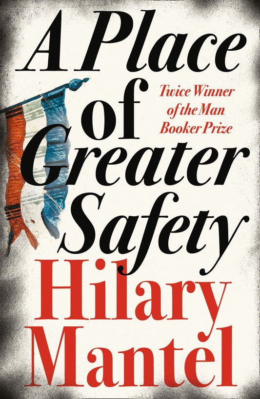 A PLACE OF GREATER SAFETY - HILARY MANTEL