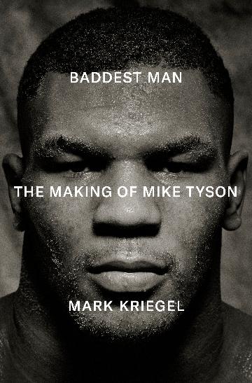 BADDEST MAN THE MAKING OF MIKE TYSON - MARK KRIEGEL