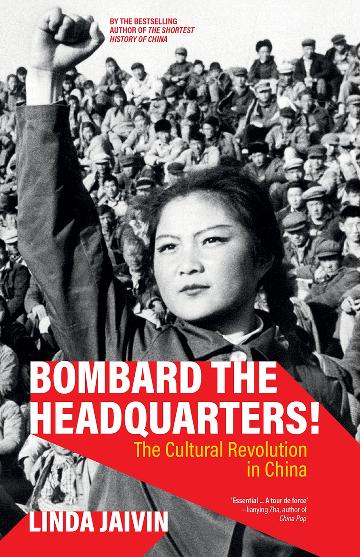 BOMBARD THE HEADQUARTERS - THE CULTURAL REVOLUTION IN CHINA  - LINDA JAIVIN