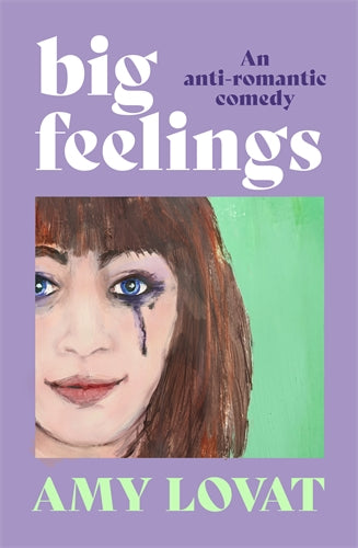 BIG FEELINGS AN ANTI-ROMANTIC COMEDY - AMY LOVAT