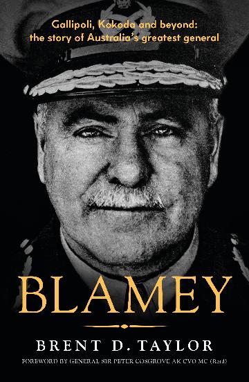 BLAMEY THE STORY OF AUSTRALIAS GREATEST GENERAL - BRENT D TAYLOR