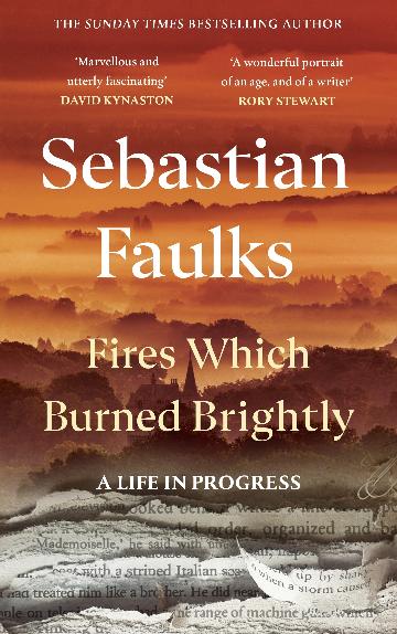 FIRES WHICH BURNED BRIGHTLY -  SEBASTIAN FAULKS